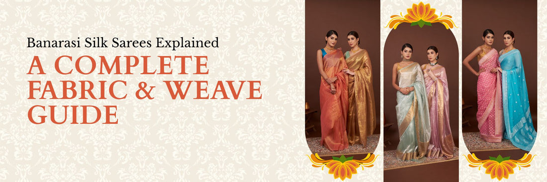 Banarasi Silk Sarees Explained: A Complete Fabric & Weave Guide